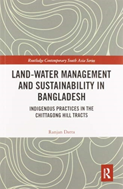 Land-Water Management and Sustainability in Bangladesh : Indigenous practices in the Chittagong Hill Tracts, Paperback / softback Book