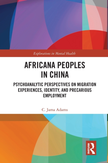 Africana People in China : Psychoanalytic Perspectives on Migration Experiences, Identity, and Precarious Employment, Paperback / softback Book
