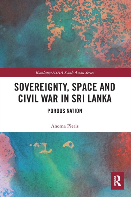 Sovereignty, Space and Civil War in Sri Lanka : Porous Nation, Paperback / softback Book