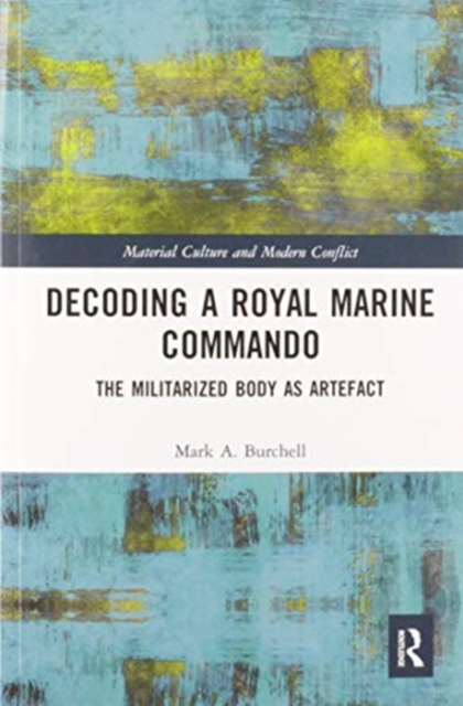Decoding a Royal Marine Commando : The Militarized Body as Artefact, Paperback / softback Book