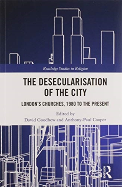 The Desecularisation of the City : London’s Churches, 1980 to the Present, Paperback / softback Book