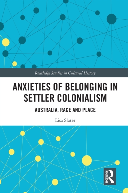 Anxieties of Belonging in Settler Colonialism : Australia, Race and Place, Paperback / softback Book