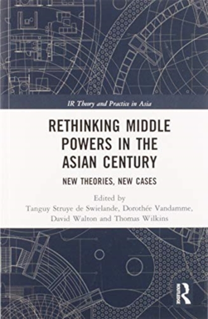 Rethinking Middle Powers in the Asian Century : New Theories, New Cases, Paperback / softback Book