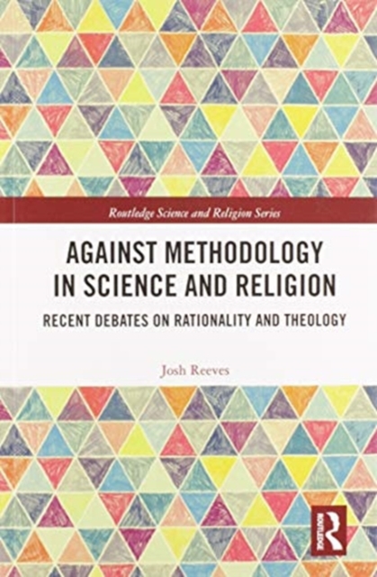 Against Methodology in Science and Religion : Recent Debates on Rationality and Theology, Paperback / softback Book