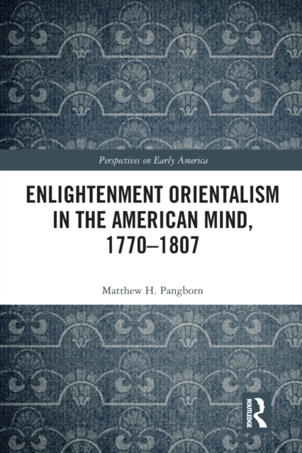 Enlightenment Orientalism in the American Mind, 1770-1807, Paperback / softback Book
