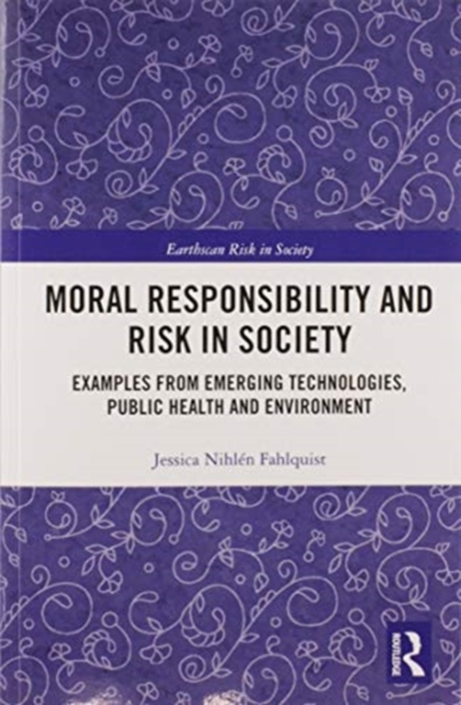 Moral Responsibility and Risk in Society : Examples from Emerging Technologies, Public Health and Environment, Paperback / softback Book