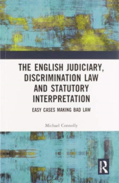 The Judiciary, Discrimination Law and Statutory Interpretation : Easy Cases Making Bad Law, Paperback / softback Book