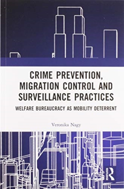 Crime Prevention, Migration Control and Surveillance Practices : Welfare Bureaucracy as Mobility Deterrent, Paperback / softback Book