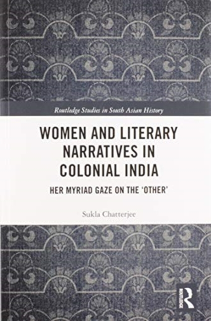 Women and Literary Narratives in Colonial India : Her Myriad Gaze on the 'Other', Paperback / softback Book