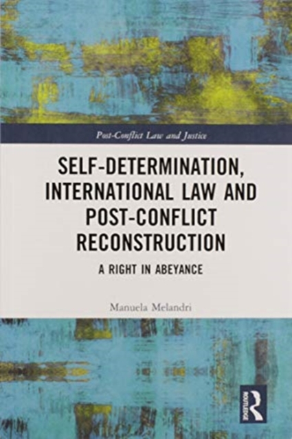 Self-Determination, International Law and Post-Conflict Reconstruction : A Right in Abeyance, Paperback / softback Book