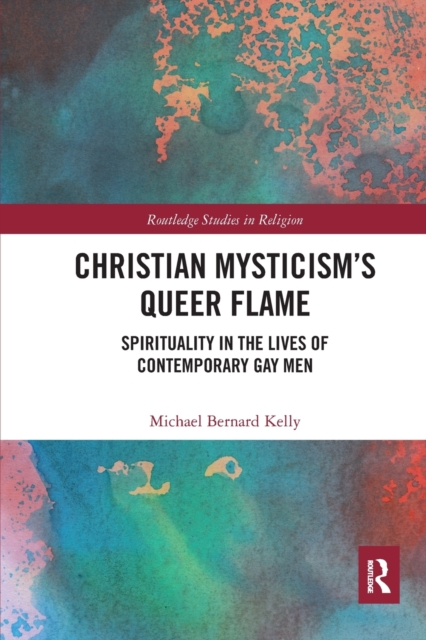 Christian Mysticism’s Queer Flame : Spirituality in the Lives of Contemporary Gay Men, Paperback / softback Book