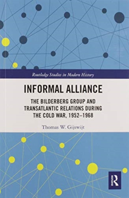 Informal Alliance : The Bilderberg Group and Transatlantic Relations during the Cold War, 1952-1968, Paperback / softback Book