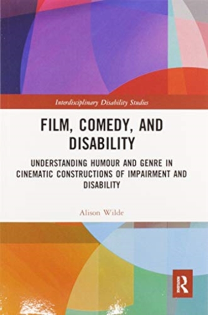 Film, Comedy, and Disability : Understanding Humour and Genre in Cinematic Constructions of Impairment and Disability, Paperback / softback Book
