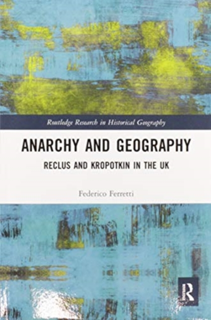 Anarchy and Geography : Reclus and Kropotkin in the UK, Paperback / softback Book