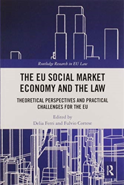 The EU Social Market Economy and the Law : Theoretical Perspectives and Practical Challenges for the EU, Paperback / softback Book
