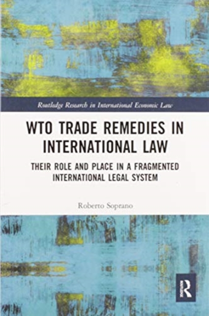 WTO Trade Remedies in International Law : Their Role and Place in a Fragmented International Legal System, Paperback / softback Book