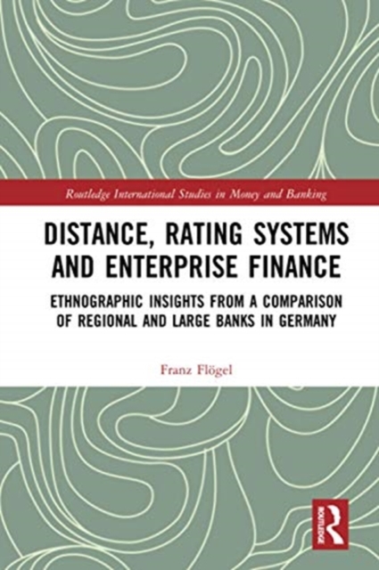 Distance, Rating Systems and Enterprise Finance : Ethnographic Insights from a Comparison of Regional and Large Banks in Germany, Paperback / softback Book