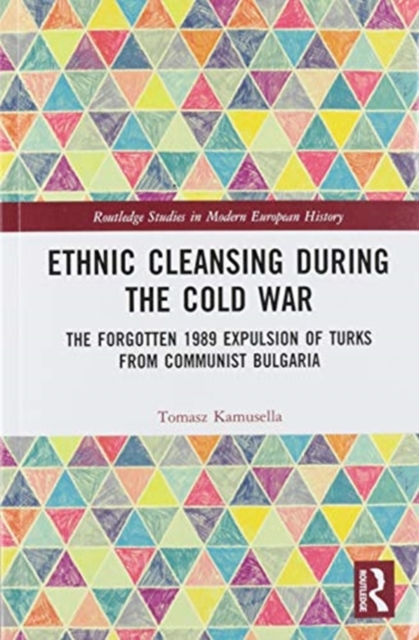 Ethnic Cleansing During the Cold War : The Forgotten 1989 Expulsion of Turks from Communist Bulgaria, Paperback / softback Book