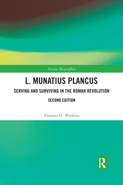 L. Munatius Plancus : Serving and Surviving in the Roman Revolution, Paperback / softback Book