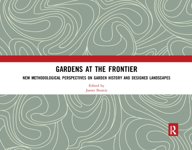 Gardens at the Frontier : New Methodological Perspectives on Garden History and Designed Landscapes, Paperback / softback Book