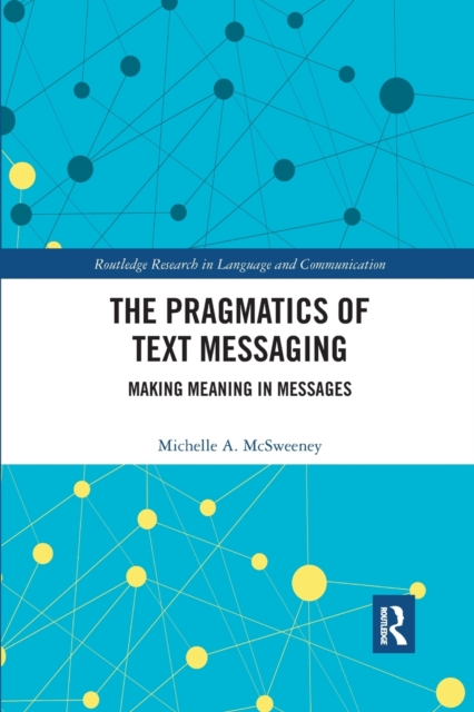 The Pragmatics of Text Messaging : Making Meaning in Messages, Paperback / softback Book