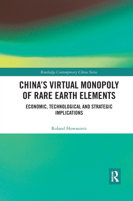 China's Virtual Monopoly of Rare Earth Elements : Economic, Technological and Strategic Implications, Paperback / softback Book
