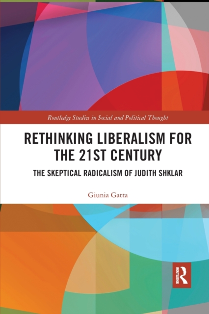 Rethinking Liberalism for the 21st Century : The Skeptical Radicalism of Judith Shklar, Paperback / softback Book