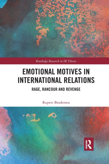 Emotional Motives in International Relations : Rage, Rancour and Revenge, Paperback / softback Book