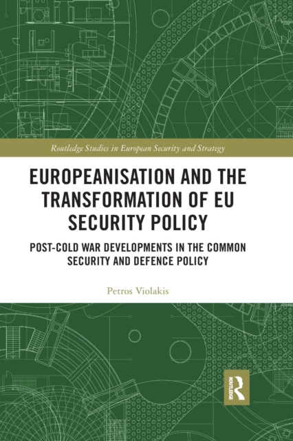 Europeanisation and the Transformation of EU Security Policy : Post-Cold War Developments in the Common Security and Defence Policy, Paperback / softback Book