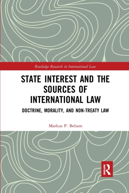 State Interest and the Sources of International Law : Doctrine, Morality, and Non-Treaty Law, Paperback / softback Book