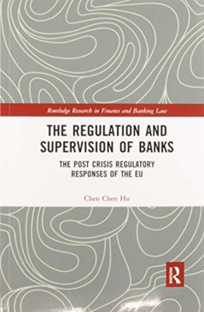 The Regulation and Supervision of Banks : The Post Crisis Regulatory Responses of the EU, Paperback / softback Book