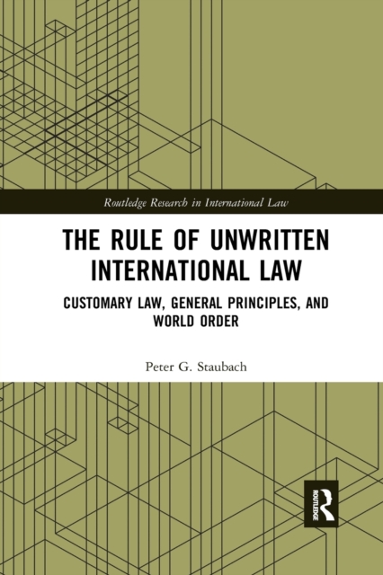 The Rule of Unwritten International Law : Customary Law, General Principles, and World Order, Paperback / softback Book