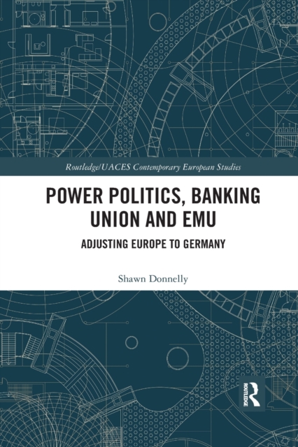 Power Politics, Banking Union and EMU : Adjusting Europe to Germany, Paperback / softback Book