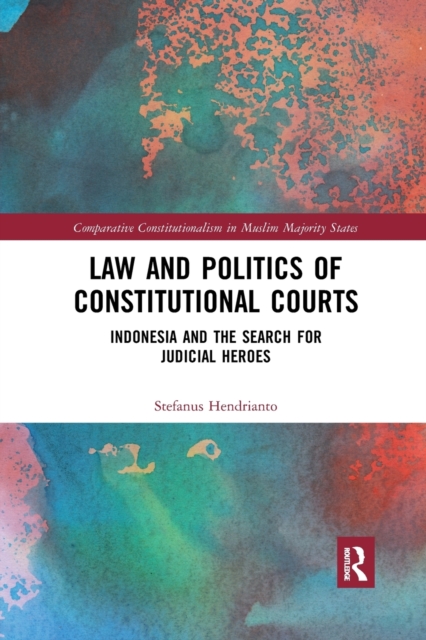 Law and Politics of Constitutional Courts : Indonesia and the Search for Judicial Heroes, Paperback / softback Book