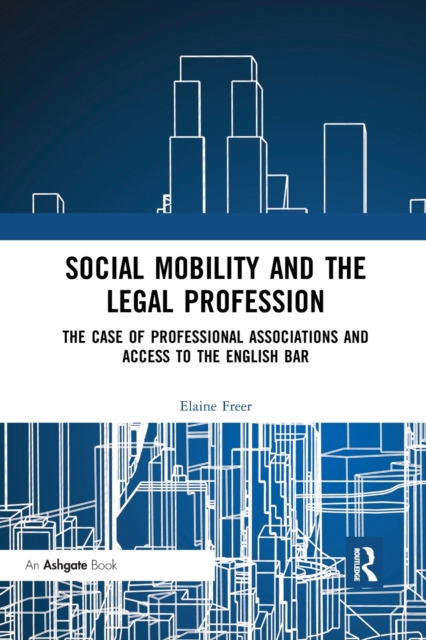 Social Mobility and the Legal Profession : The case of professional associations and access to the English Bar, Paperback / softback Book