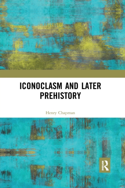Iconoclasm and Later Prehistory, Paperback / softback Book