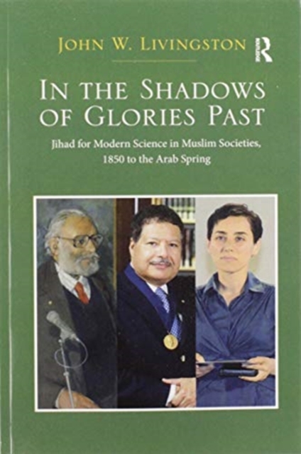 In The Shadows of Glories Past : Jihad for Modern Science in Muslim Societies, 1850 to The Arab Spring, Paperback / softback Book