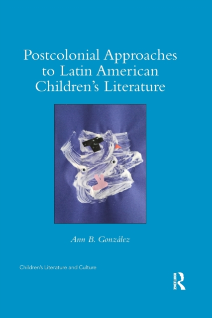 Postcolonial Approaches to Latin American Children’s Literature, Paperback / softback Book