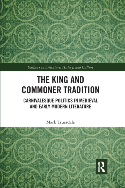 The King and Commoner Tradition : Carnivalesque Politics in Medieval and Early Modern Literature, Paperback / softback Book