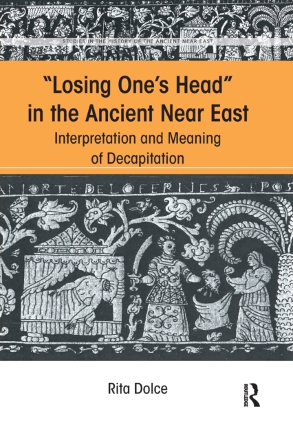 Losing One's Head in the Ancient Near East : Interpretation and Meaning of Decapitation, Paperback / softback Book