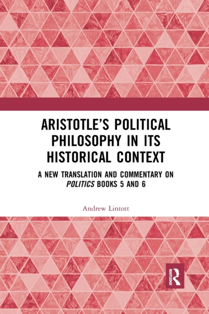 Aristotle’s Political Philosophy in its Historical Context : A New Translation and Commentary on Politics Books 5 and 6, Paperback / softback Book