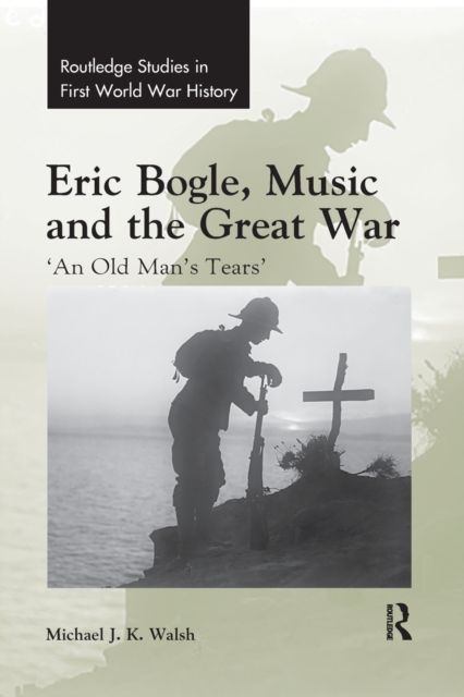 Eric Bogle, Music and the Great War : 'An Old Man's Tears', Paperback / softback Book