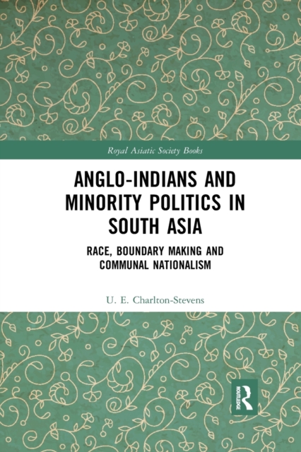 Anglo-Indians and Minority Politics in South Asia : Race, Boundary Making and Communal Nationalism, Paperback / softback Book