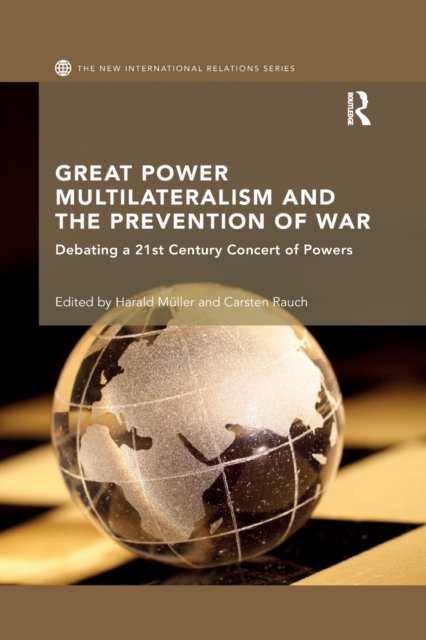 Great Power Multilateralism and the Prevention of War : Debating a 21st Century Concert of Powers, Paperback / softback Book