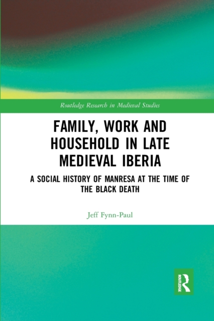 Family, Work, and Household in Late Medieval Iberia : A Social History of Manresa at the Time of the Black Death, Paperback / softback Book