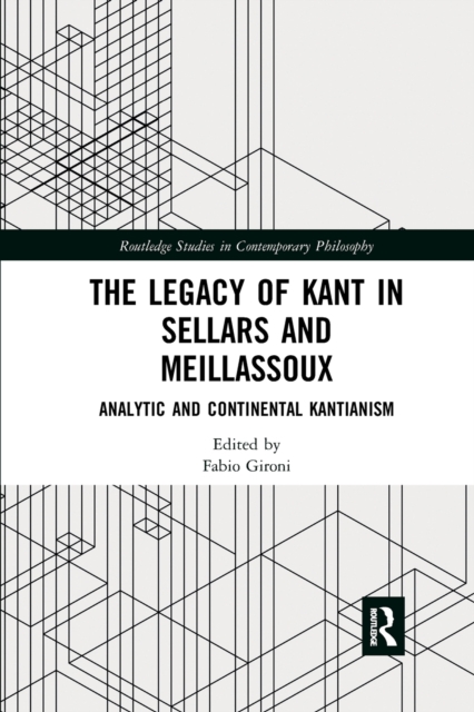 The Legacy of Kant in Sellars and Meillassoux : Analytic and Continental Kantianism, Paperback / softback Book