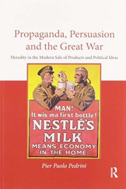 Propaganda, Persuasion and the Great War : Heredity in the modern sale of products and political ideas, Paperback / softback Book
