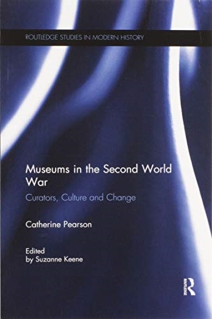 Museums in the Second World War : Curators, Culture and Change, Paperback / softback Book