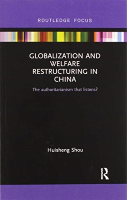 Globalization and Welfare Restructuring in China : The Authoritarianism That Listens?, Paperback / softback Book