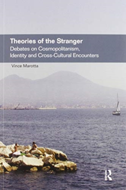Theories of the Stranger : Debates on Cosmopolitanism, Identity and Cross-Cultural Encounters, Paperback / softback Book